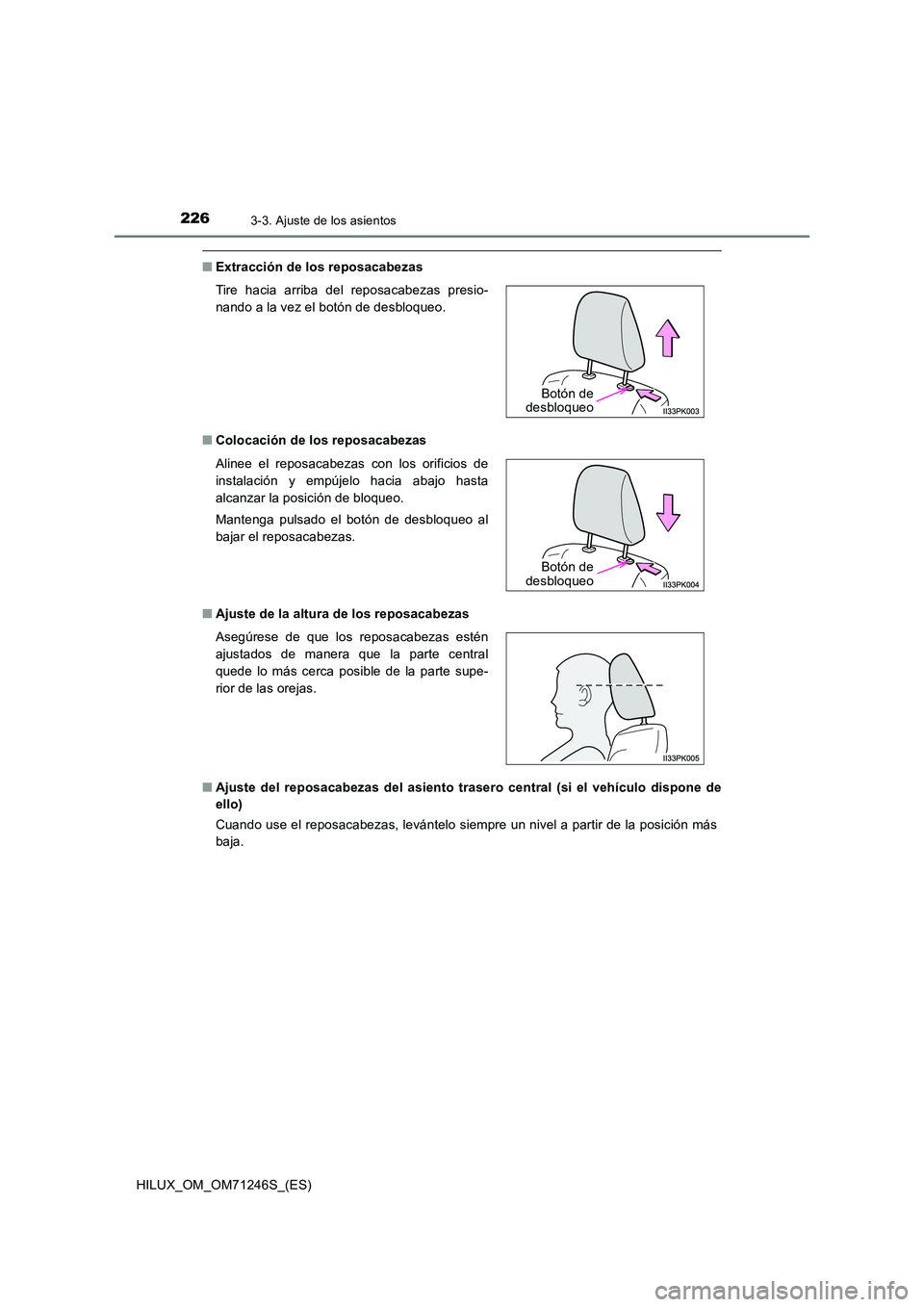 TOYOTA HILUX 2017 Manuale de Empleo (in Spanish) 2263-3. Ajuste de los asientos
HILUX_OM_OM71246S_(ES)
■Extracción de los reposacabezas
■ Colocación de los reposacabezas
■ Ajuste de la altura de los reposacabezas
■ Ajuste del reposacabe TOYOTA HILUX 2017 Manuale de Empleo (in Spanish) 2263-3. Ajuste de los asientos
HILUX_OM_OM71246S_(ES)
■Extracción de los reposacabezas
■ Colocación de los reposacabezas
■ Ajuste de la altura de los reposacabezas
■ Ajuste del reposacabe