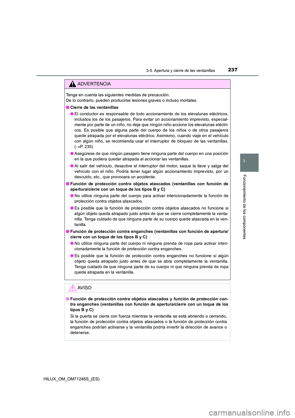 TOYOTA HILUX 2017  Manuale de Empleo (in Spanish) 2373-5. Apertura y cierre de las ventanillas
3
Funcionamiento de los componentes
HILUX_OM_OM71246S_(ES)
ADVERTENCIA
Tenga en cuenta las siguientes medidas de precaución.  
De lo contrario, pueden pro