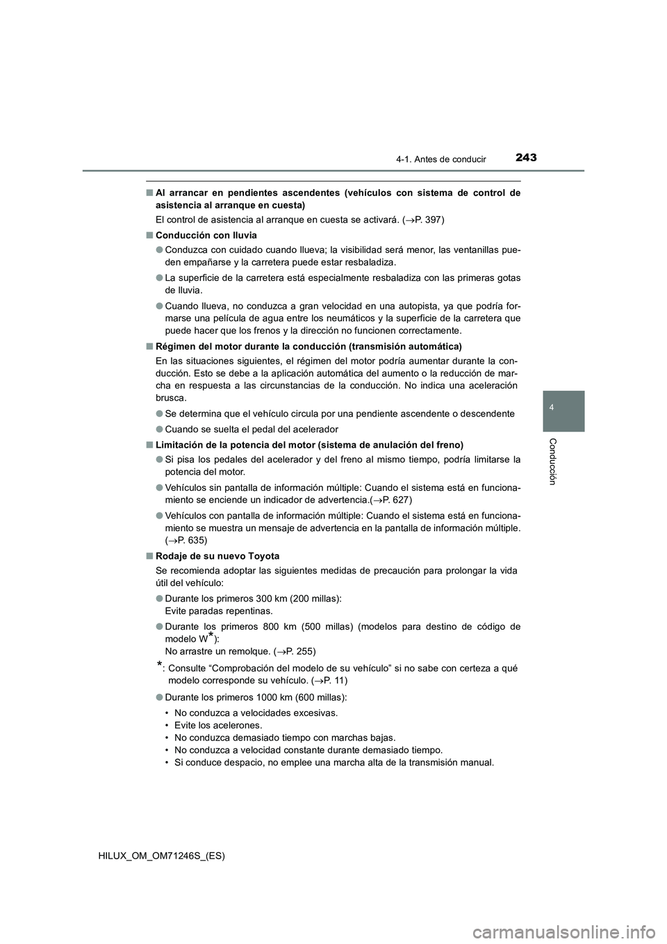 TOYOTA HILUX 2017  Manuale de Empleo (in Spanish) 2434-1. Antes de conducir
4
Conducción
HILUX_OM_OM71246S_(ES)
■Al arrancar en pendientes ascendentes (vehículos con sistema de control de
asistencia al arranque en cuesta)
El control de asistencia