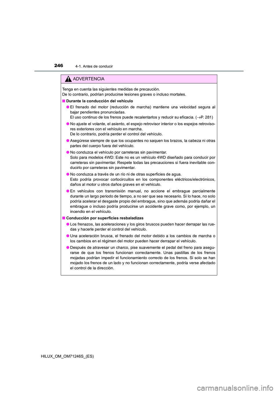 TOYOTA HILUX 2017  Manuale de Empleo (in Spanish) 2464-1. Antes de conducir
HILUX_OM_OM71246S_(ES)
ADVERTENCIA
Tenga en cuenta las siguientes medidas de precaución.  
De lo contrario, podrían producirse lesiones graves o incluso mortales. 
■ Dura