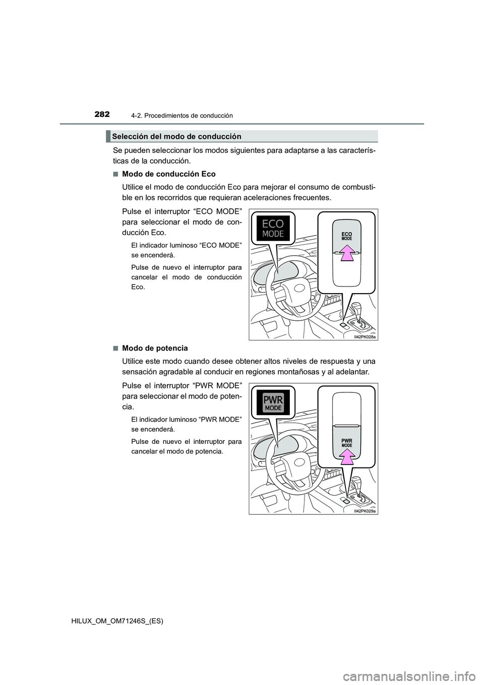 TOYOTA HILUX 2017 Manuale de Empleo (in Spanish) 2824-2. Procedimientos de conducción
HILUX_OM_OM71246S_(ES)
Se pueden seleccionar los modos siguientes para adaptarse a las caracterís-
ticas de la conducción.
■Modo de conducción Eco
Utilice el TOYOTA HILUX 2017 Manuale de Empleo (in Spanish) 2824-2. Procedimientos de conducción
HILUX_OM_OM71246S_(ES)
Se pueden seleccionar los modos siguientes para adaptarse a las caracterís-
ticas de la conducción.
■Modo de conducción Eco
Utilice el
