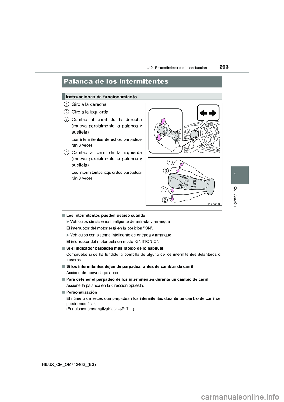 TOYOTA HILUX 2017 Manuale de Empleo (in Spanish) 293
4
4-2. Procedimientos de conducción
Conducción
HILUX_OM_OM71246S_(ES)
Palanca de los intermitentes
Giro a la derecha
Giro a la izquierda
Cambio al carril de la derecha
(mueva parcialmente la pal TOYOTA HILUX 2017 Manuale de Empleo (in Spanish) 293
4
4-2. Procedimientos de conducción
Conducción
HILUX_OM_OM71246S_(ES)
Palanca de los intermitentes
Giro a la derecha
Giro a la izquierda
Cambio al carril de la derecha
(mueva parcialmente la pal