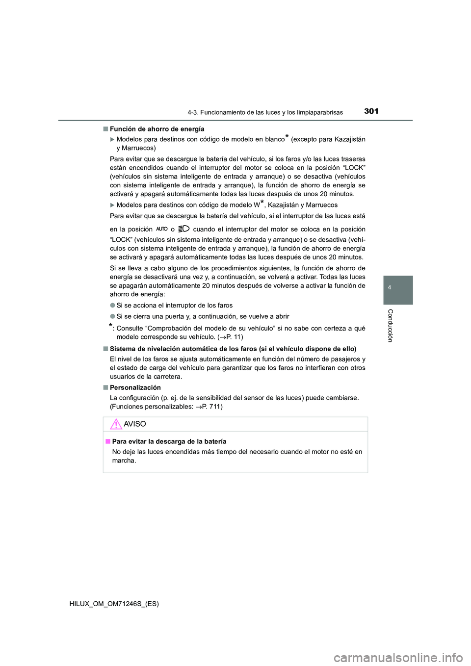 TOYOTA HILUX 2017 Manuale de Empleo (in Spanish) 3014-3. Funcionamiento de las luces y los limpiaparabrisas
4
Conducción
HILUX_OM_OM71246S_(ES)
■ Función de ahorro de energía
Modelos para destinos con código de modelo en blanco* (excepto p TOYOTA HILUX 2017 Manuale de Empleo (in Spanish) 3014-3. Funcionamiento de las luces y los limpiaparabrisas
4
Conducción
HILUX_OM_OM71246S_(ES)
■ Función de ahorro de energía
Modelos para destinos con código de modelo en blanco* (excepto p