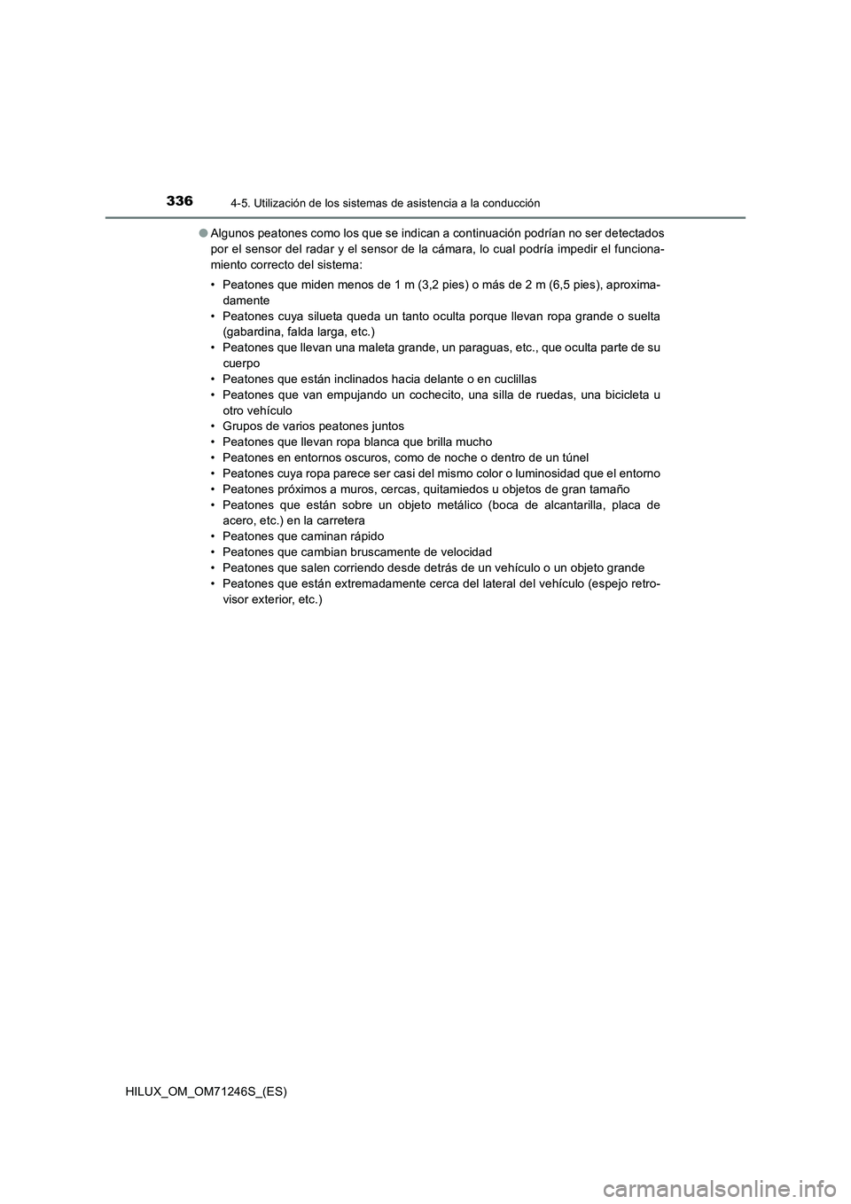 TOYOTA HILUX 2017  Manuale de Empleo (in Spanish) 3364-5. Utilización de los sistemas de asistencia a la conducción
HILUX_OM_OM71246S_(ES)●Algunos peatones como los que se indican a continuación podrían no ser detectados
por el sensor del radar