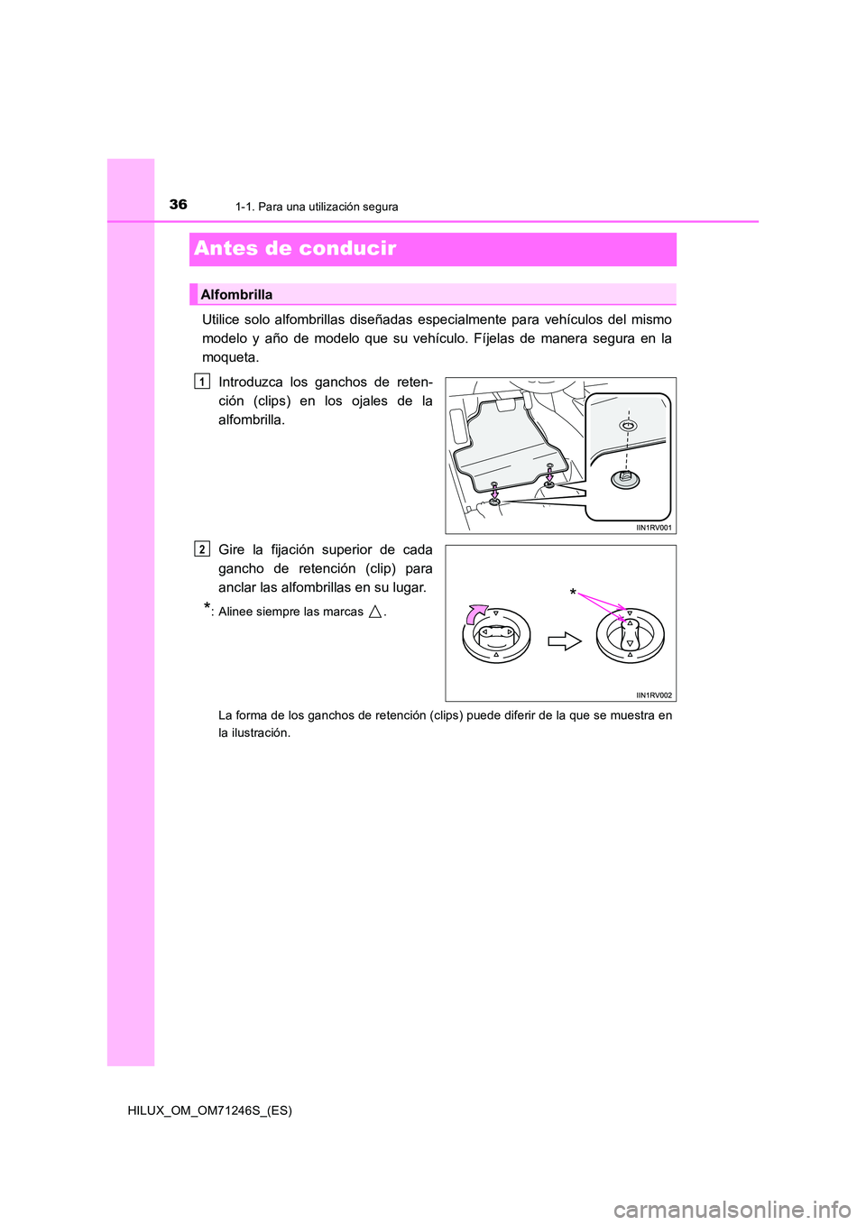TOYOTA HILUX 2017 Manuale de Empleo (in Spanish) 361-1. Para una utilización segura
HILUX_OM_OM71246S_(ES)
Antes de conducir
Utilice solo alfombrillas diseñadas especialmente para vehículos del mismo
modelo y año de modelo que su vehículo. Fí TOYOTA HILUX 2017 Manuale de Empleo (in Spanish) 361-1. Para una utilización segura
HILUX_OM_OM71246S_(ES)
Antes de conducir
Utilice solo alfombrillas diseñadas especialmente para vehículos del mismo
modelo y año de modelo que su vehículo. Fí