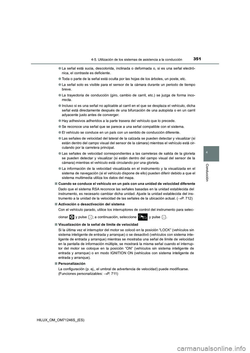 TOYOTA HILUX 2017  Manuale de Empleo (in Spanish) 3514-5. Utilización de los sistemas de asistencia a la conducción
4
Conducción
HILUX_OM_OM71246S_(ES)●La señal está sucia, descolorida, inclinada o deformada o, si es una señal electró-
nica,