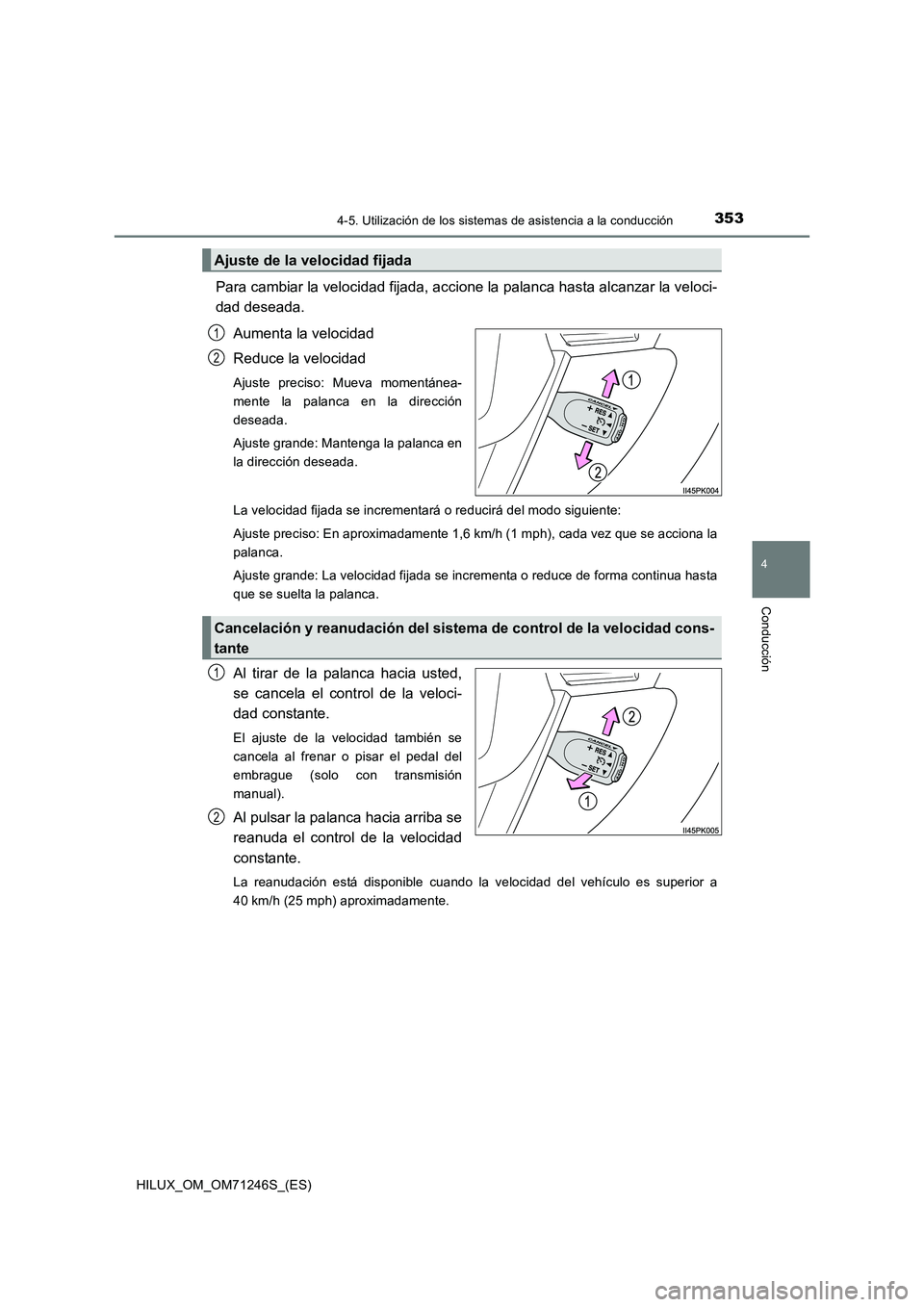 TOYOTA HILUX 2017  Manuale de Empleo (in Spanish) 3534-5. Utilización de los sistemas de asistencia a la conducción
4
Conducción
HILUX_OM_OM71246S_(ES)
Para cambiar la velocidad fijada, accione la palanca hasta alcanzar la veloci-
dad deseada.
Aum
