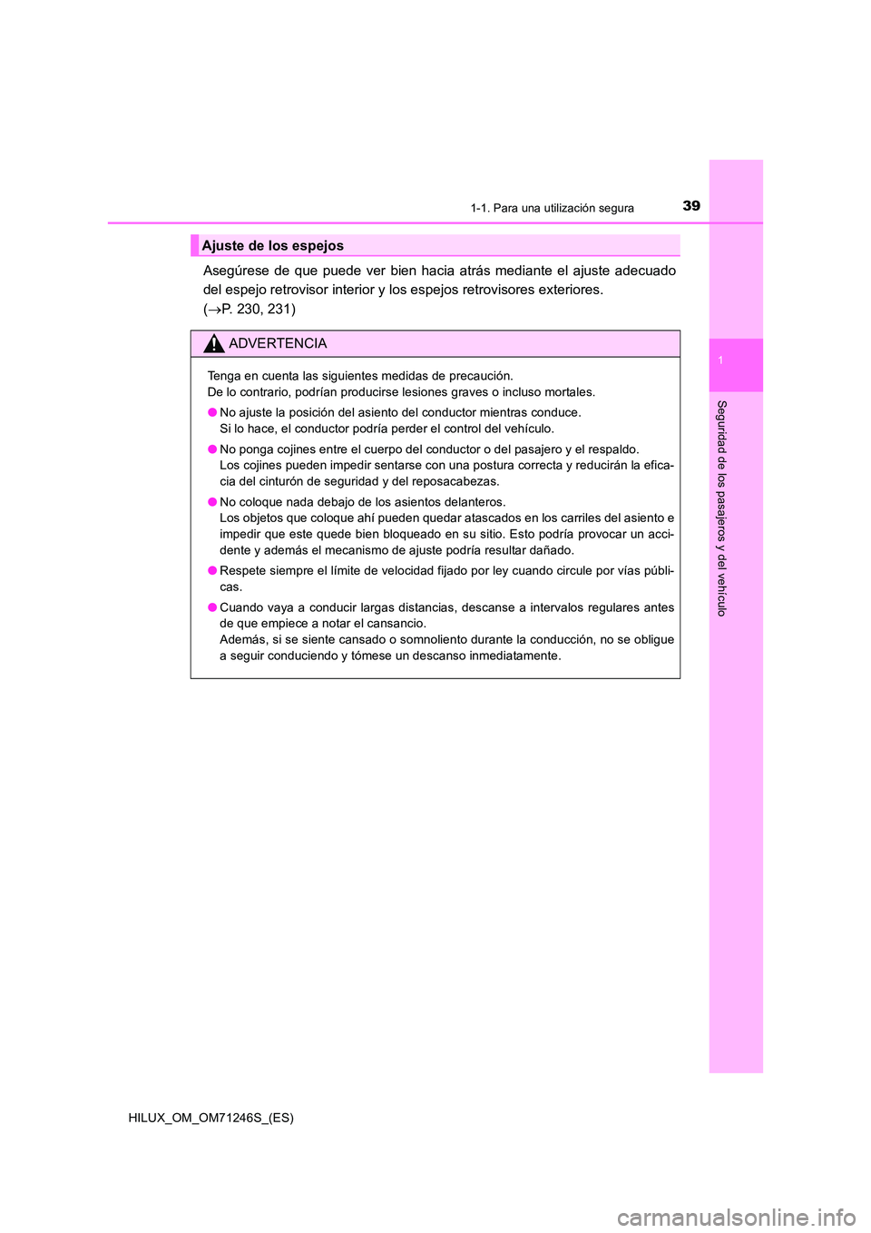 TOYOTA HILUX 2017 Manuale de Empleo (in Spanish) 391-1. Para una utilización segura
1
HILUX_OM_OM71246S_(ES)
Seguridad de los pasajeros y del vehículo
Asegúrese de que puede ver bien hacia atrás mediante el ajuste adecuado
del espejo retrovisor TOYOTA HILUX 2017 Manuale de Empleo (in Spanish) 391-1. Para una utilización segura
1
HILUX_OM_OM71246S_(ES)
Seguridad de los pasajeros y del vehículo
Asegúrese de que puede ver bien hacia atrás mediante el ajuste adecuado
del espejo retrovisor