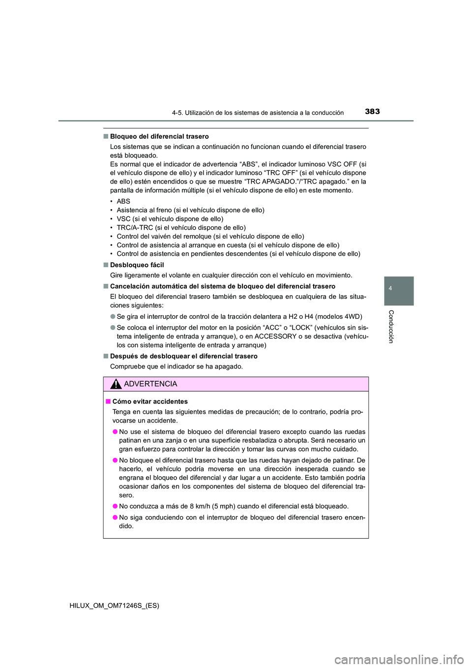 TOYOTA HILUX 2017  Manuale de Empleo (in Spanish) 3834-5. Utilización de los sistemas de asistencia a la conducción
4
Conducción
HILUX_OM_OM71246S_(ES)
■Bloqueo del diferencial trasero 
Los sistemas que se indican a continuación no funcionan cu
