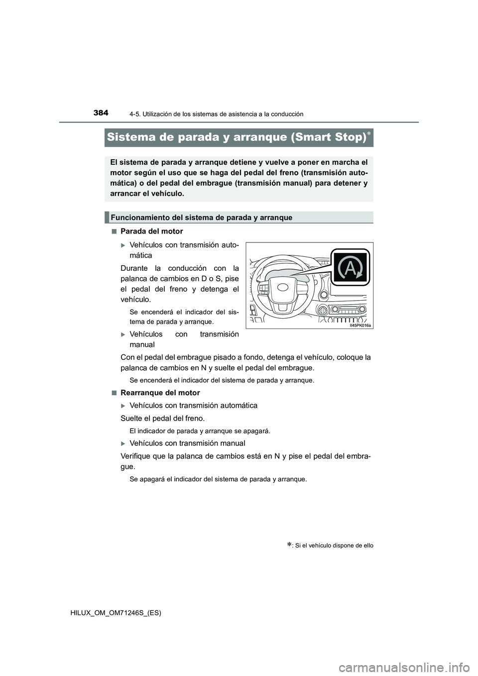 TOYOTA HILUX 2017  Manuale de Empleo (in Spanish) 3844-5. Utilización de los sistemas de asistencia a la conducción
HILUX_OM_OM71246S_(ES)
Sistema de parada y arranque (Smart Stop)
■Parada del motor
Vehículos con transmisión auto-
mática