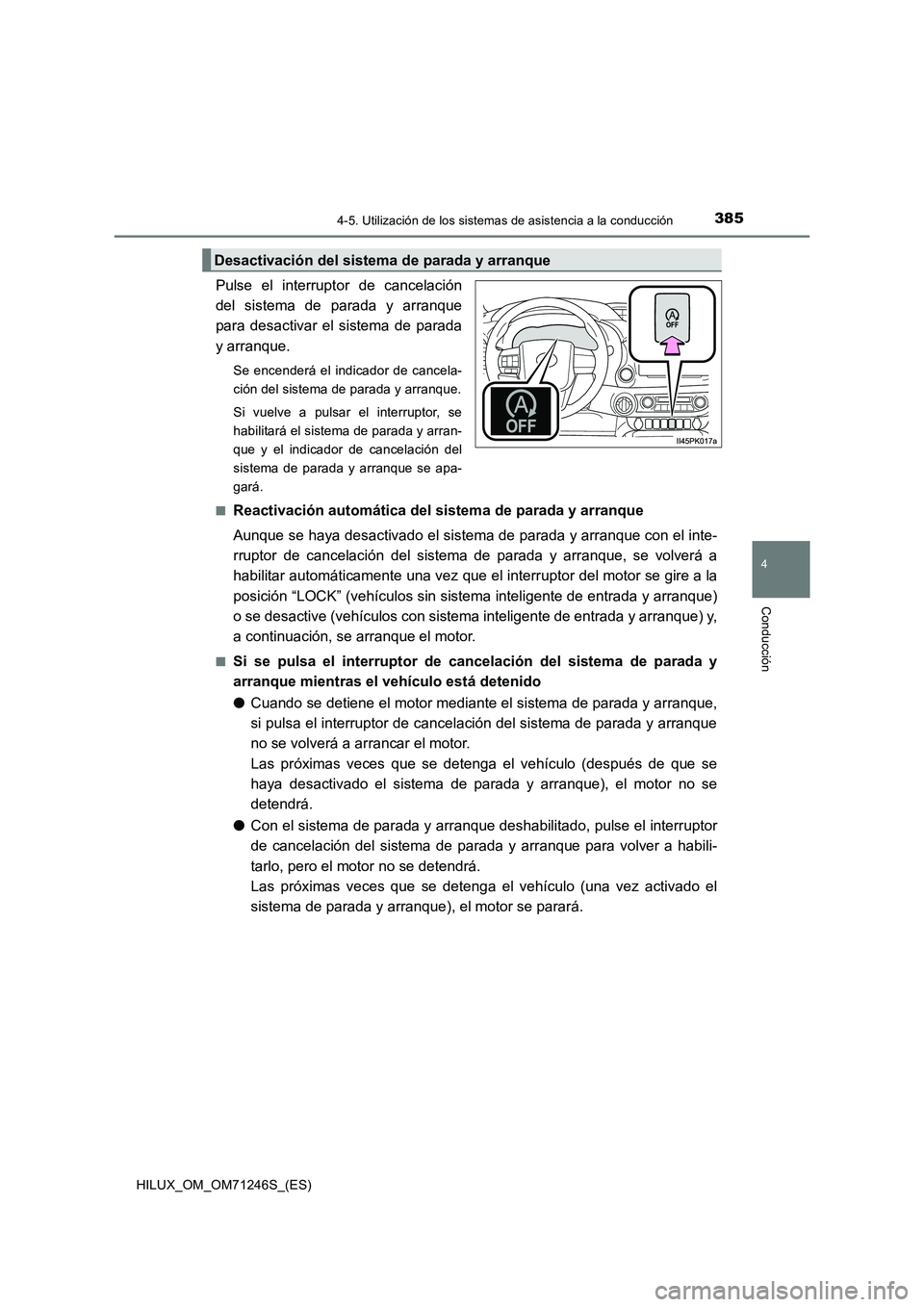 TOYOTA HILUX 2017  Manuale de Empleo (in Spanish) 3854-5. Utilización de los sistemas de asistencia a la conducción
4
Conducción
HILUX_OM_OM71246S_(ES)
Pulse el interruptor de cancelación
del sistema de parada y arranque
para desactivar el sistem
