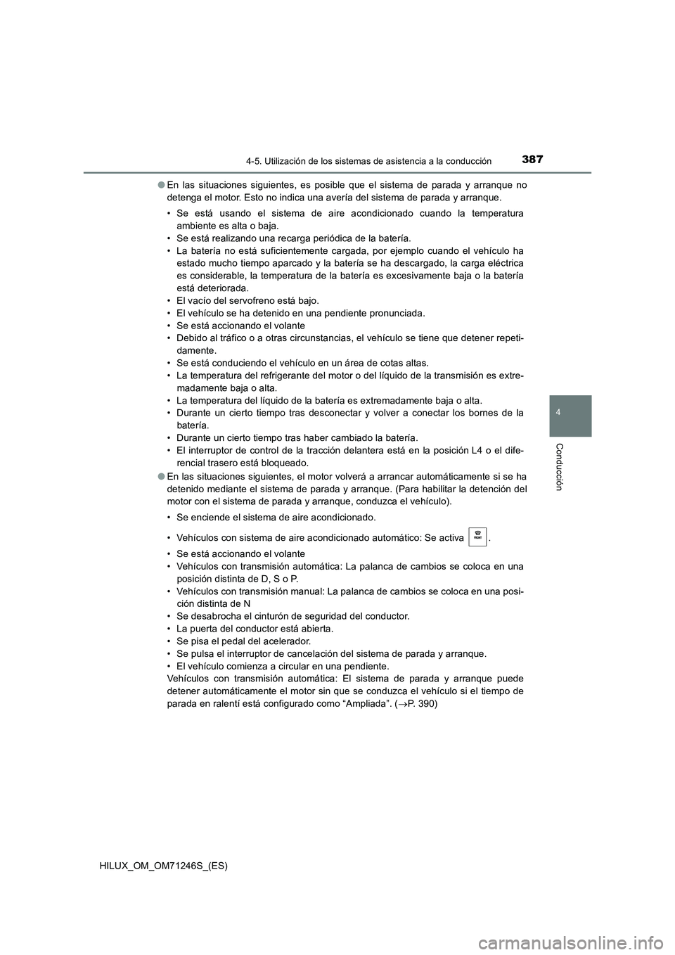 TOYOTA HILUX 2017  Manuale de Empleo (in Spanish) 3874-5. Utilización de los sistemas de asistencia a la conducción
4
Conducción
HILUX_OM_OM71246S_(ES)●En las situaciones siguientes, es posible que el sistema de parada y arranque no
detenga el m