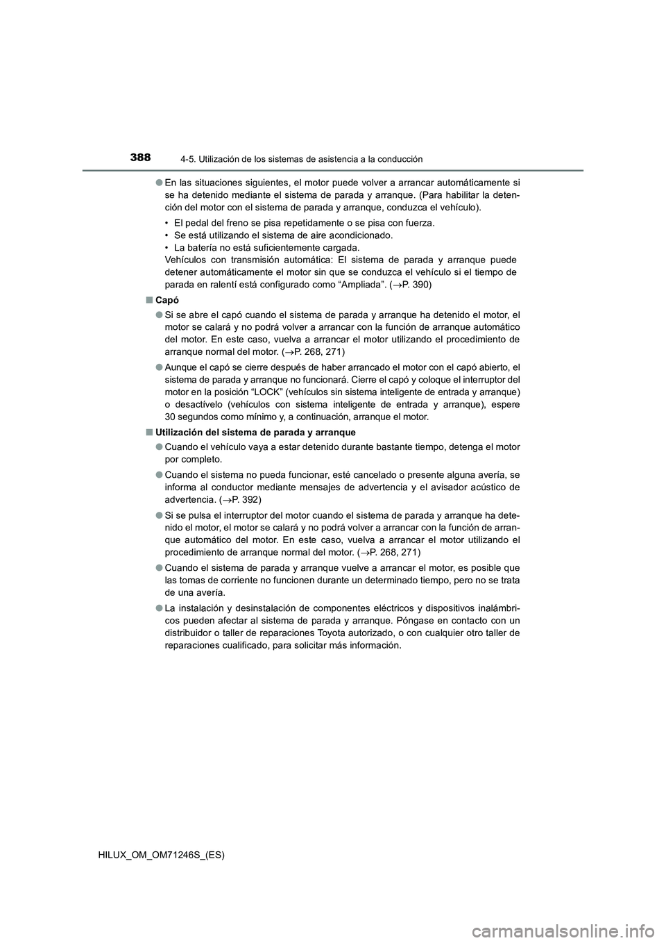 TOYOTA HILUX 2017  Manuale de Empleo (in Spanish) 3884-5. Utilización de los sistemas de asistencia a la conducción
HILUX_OM_OM71246S_(ES)●En las situaciones siguientes, el motor puede volver a arrancar automáticamente si
se ha detenido mediante