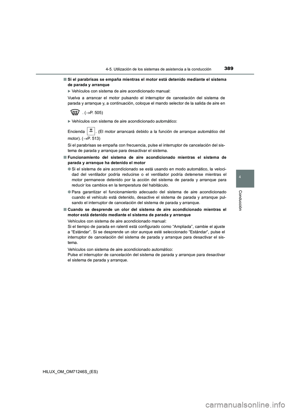 TOYOTA HILUX 2017  Manuale de Empleo (in Spanish) 3894-5. Utilización de los sistemas de asistencia a la conducción
4
Conducción
HILUX_OM_OM71246S_(ES)■Si el parabrisas se empaña mientras el motor está detenido mediante el sistema
de parada y 