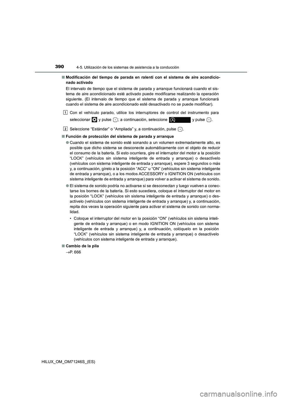 TOYOTA HILUX 2017  Manuale de Empleo (in Spanish) 3904-5. Utilización de los sistemas de asistencia a la conducción
HILUX_OM_OM71246S_(ES)■Modificación del tiempo de parada en ralentí con el sistema de aire acondicio-
nado activado
El intervalo