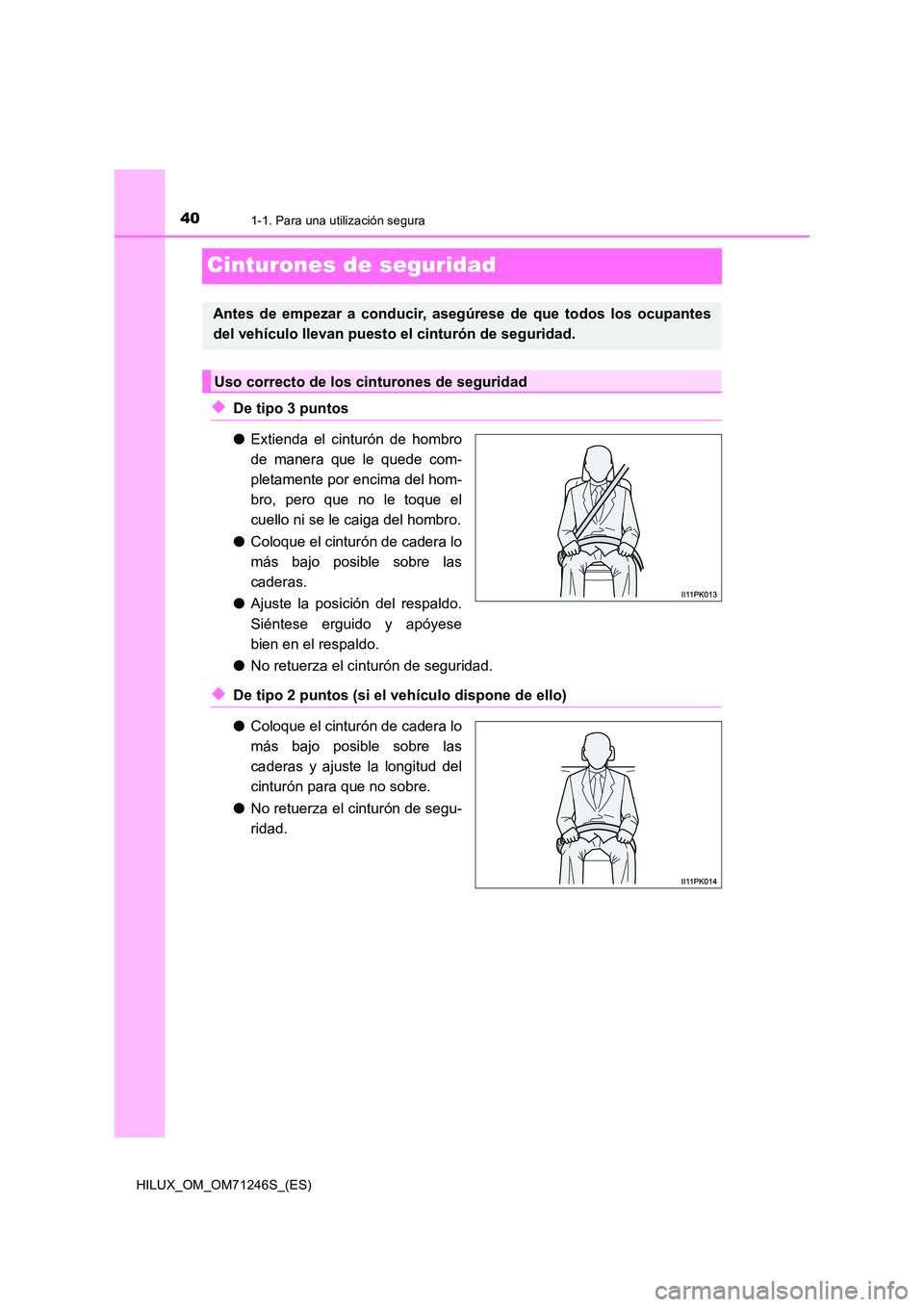 TOYOTA HILUX 2017 Manuale de Empleo (in Spanish) 401-1. Para una utilización segura
HILUX_OM_OM71246S_(ES)
Cinturones de seguridad
◆De tipo 3 puntos
● Extienda el cinturón de hombro
de manera que le quede com-
pletamente por encima del hom- TOYOTA HILUX 2017 Manuale de Empleo (in Spanish) 401-1. Para una utilización segura
HILUX_OM_OM71246S_(ES)
Cinturones de seguridad
◆De tipo 3 puntos
● Extienda el cinturón de hombro
de manera que le quede com-
pletamente por encima del hom-