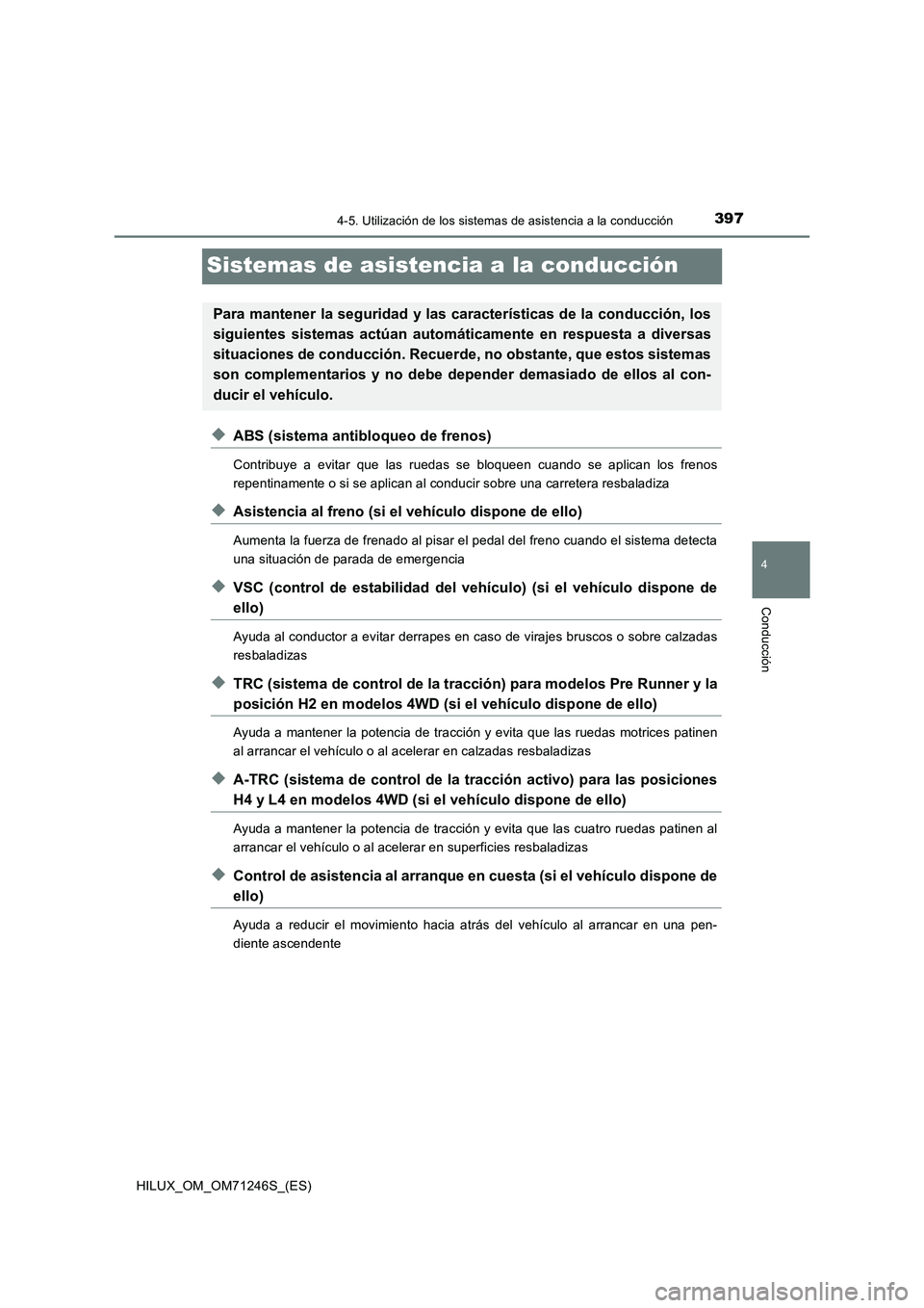 TOYOTA HILUX 2017 Manuale de Empleo (in Spanish) 397
4
4-5. Utilización de los sistemas de asistencia a la conducción
Conducción
HILUX_OM_OM71246S_(ES)
Sistemas de asistencia a la conducción
◆ABS (sistema antibloqueo de frenos)
Contribuye a ev TOYOTA HILUX 2017 Manuale de Empleo (in Spanish) 397
4
4-5. Utilización de los sistemas de asistencia a la conducción
Conducción
HILUX_OM_OM71246S_(ES)
Sistemas de asistencia a la conducción
◆ABS (sistema antibloqueo de frenos)
Contribuye a ev