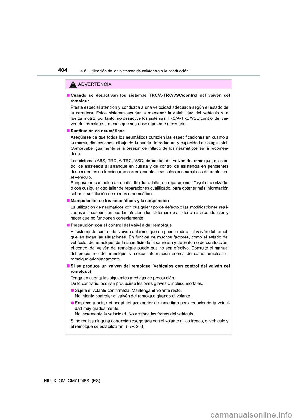 TOYOTA HILUX 2017 Manuale de Empleo (in Spanish) 4044-5. Utilización de los sistemas de asistencia a la conducción
HILUX_OM_OM71246S_(ES)
ADVERTENCIA
■Cuando se desactivan los sistemas TRC/A-TRC/VSC/control del vaivén del
remolque
Preste espe TOYOTA HILUX 2017 Manuale de Empleo (in Spanish) 4044-5. Utilización de los sistemas de asistencia a la conducción
HILUX_OM_OM71246S_(ES)
ADVERTENCIA
■Cuando se desactivan los sistemas TRC/A-TRC/VSC/control del vaivén del
remolque
Preste espe