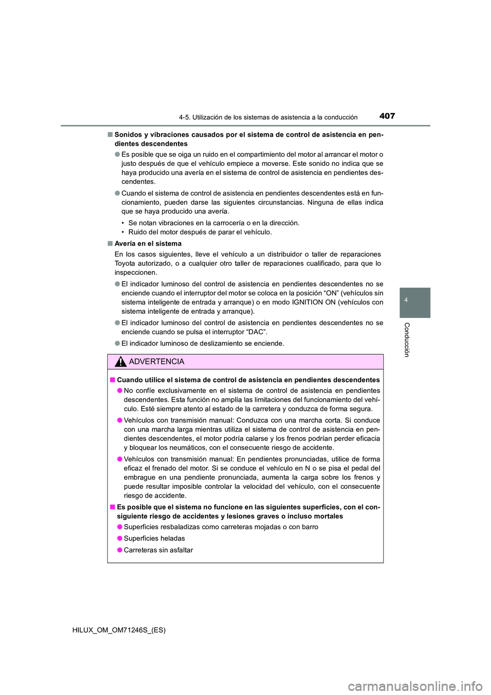 TOYOTA HILUX 2017 Manuale de Empleo (in Spanish) 4074-5. Utilización de los sistemas de asistencia a la conducción
4
Conducción
HILUX_OM_OM71246S_(ES)
■ Sonidos y vibraciones causados por el sistema de control de asistencia en pen-
dientes de TOYOTA HILUX 2017 Manuale de Empleo (in Spanish) 4074-5. Utilización de los sistemas de asistencia a la conducción
4
Conducción
HILUX_OM_OM71246S_(ES)
■ Sonidos y vibraciones causados por el sistema de control de asistencia en pen-
dientes de