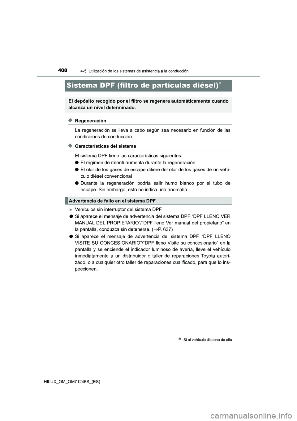 TOYOTA HILUX 2017 Manuale de Empleo (in Spanish) 4084-5. Utilización de los sistemas de asistencia a la conducción
HILUX_OM_OM71246S_(ES)
Sistema DPF (filtro de partículas diésel)
◆Regeneración
La regeneración se lleva a cabo según sea n TOYOTA HILUX 2017 Manuale de Empleo (in Spanish) 4084-5. Utilización de los sistemas de asistencia a la conducción
HILUX_OM_OM71246S_(ES)
Sistema DPF (filtro de partículas diésel)
◆Regeneración
La regeneración se lleva a cabo según sea n