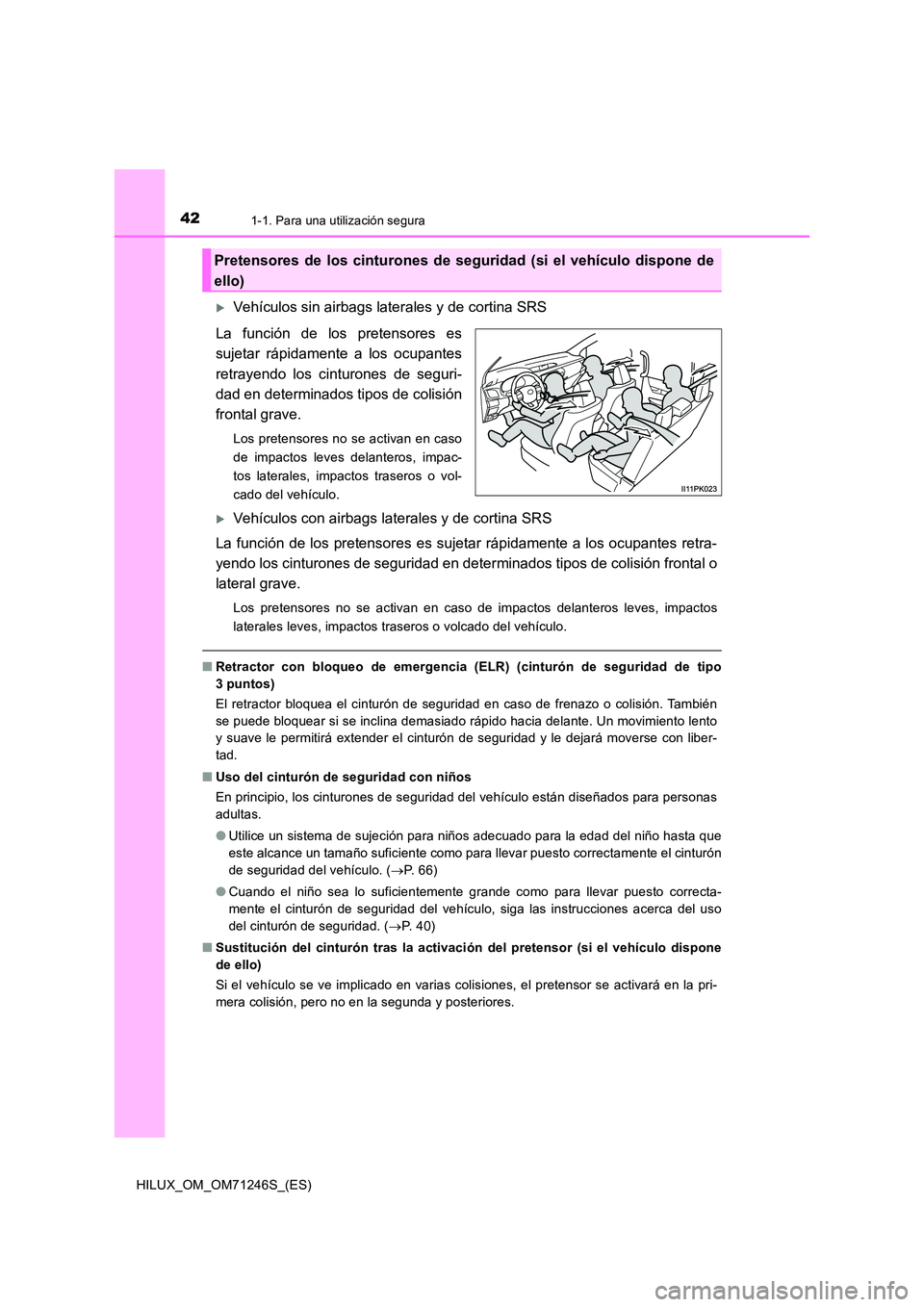 TOYOTA HILUX 2017 Manuale de Empleo (in Spanish) 421-1. Para una utilización segura
HILUX_OM_OM71246S_(ES)
Vehículos sin airbags laterales y de cortina SRS
La función de los pretensores es
sujetar rápidamente a los ocupantes
retrayendo los TOYOTA HILUX 2017 Manuale de Empleo (in Spanish) 421-1. Para una utilización segura
HILUX_OM_OM71246S_(ES)
Vehículos sin airbags laterales y de cortina SRS
La función de los pretensores es
sujetar rápidamente a los ocupantes
retrayendo los