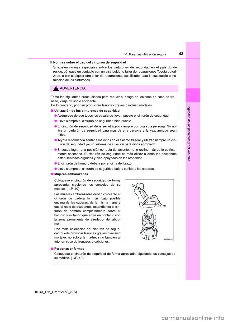 TOYOTA HILUX 2017 Manuale de Empleo (in Spanish) 431-1. Para una utilización segura
1
HILUX_OM_OM71246S_(ES)
Seguridad de los pasajeros y del vehículo
■Normas sobre el uso del cinturón de seguridad
Si existen normas especiales sobre los cintur TOYOTA HILUX 2017 Manuale de Empleo (in Spanish) 431-1. Para una utilización segura
1
HILUX_OM_OM71246S_(ES)
Seguridad de los pasajeros y del vehículo
■Normas sobre el uso del cinturón de seguridad
Si existen normas especiales sobre los cintur