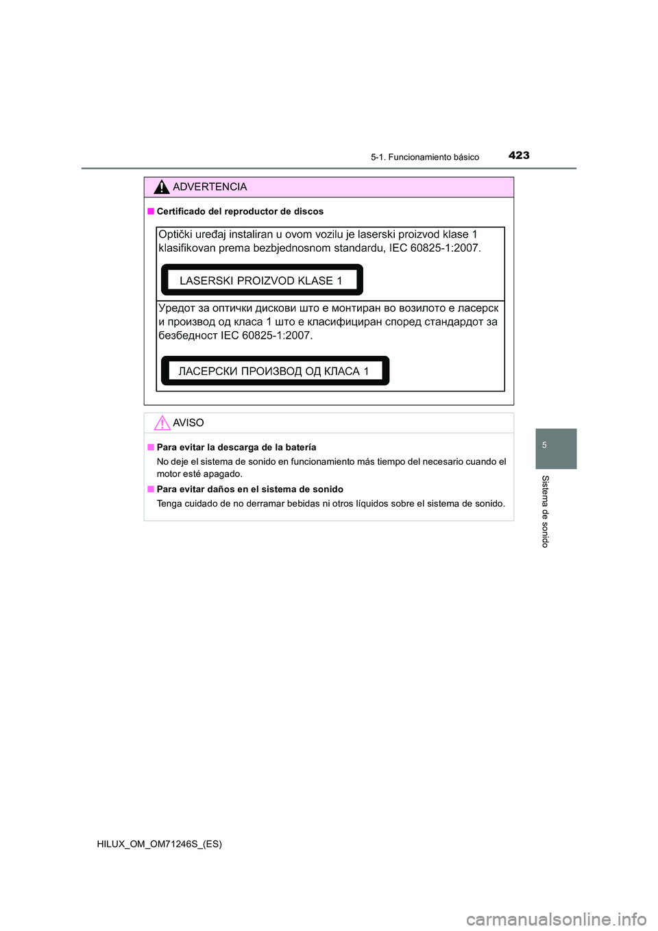 TOYOTA HILUX 2017  Manuale de Empleo (in Spanish) 4235-1. Funcionamiento básico
5
Sistema de sonido
HILUX_OM_OM71246S_(ES)
ADVERTENCIA
■Certificado del reproductor de discos
AV I S O
■Para evitar la descarga de la batería 
No deje el sistema de