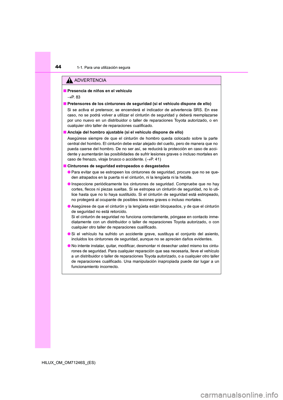 TOYOTA HILUX 2017 Manuale de Empleo (in Spanish) 441-1. Para una utilización segura
HILUX_OM_OM71246S_(ES)
ADVERTENCIA
■Presencia de niños en el vehículo
P. 8 3
■ Pretensores de los cinturones de seguridad (si el vehículo dispone de e TOYOTA HILUX 2017 Manuale de Empleo (in Spanish) 441-1. Para una utilización segura
HILUX_OM_OM71246S_(ES)
ADVERTENCIA
■Presencia de niños en el vehículo
P. 8 3
■ Pretensores de los cinturones de seguridad (si el vehículo dispone de e