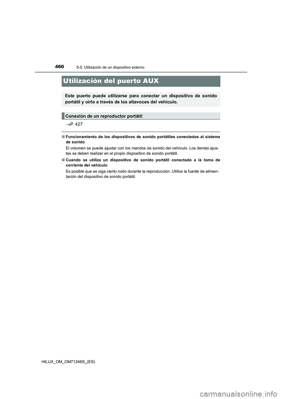 TOYOTA HILUX 2017  Manuale de Empleo (in Spanish) 4605-5. Utilización de un dispositivo externo
HILUX_OM_OM71246S_(ES)
Utilización del puerto AUX
P. 427
■Funcionamiento de los dispositivos de sonido portátiles conectados al sistema
de sonido

