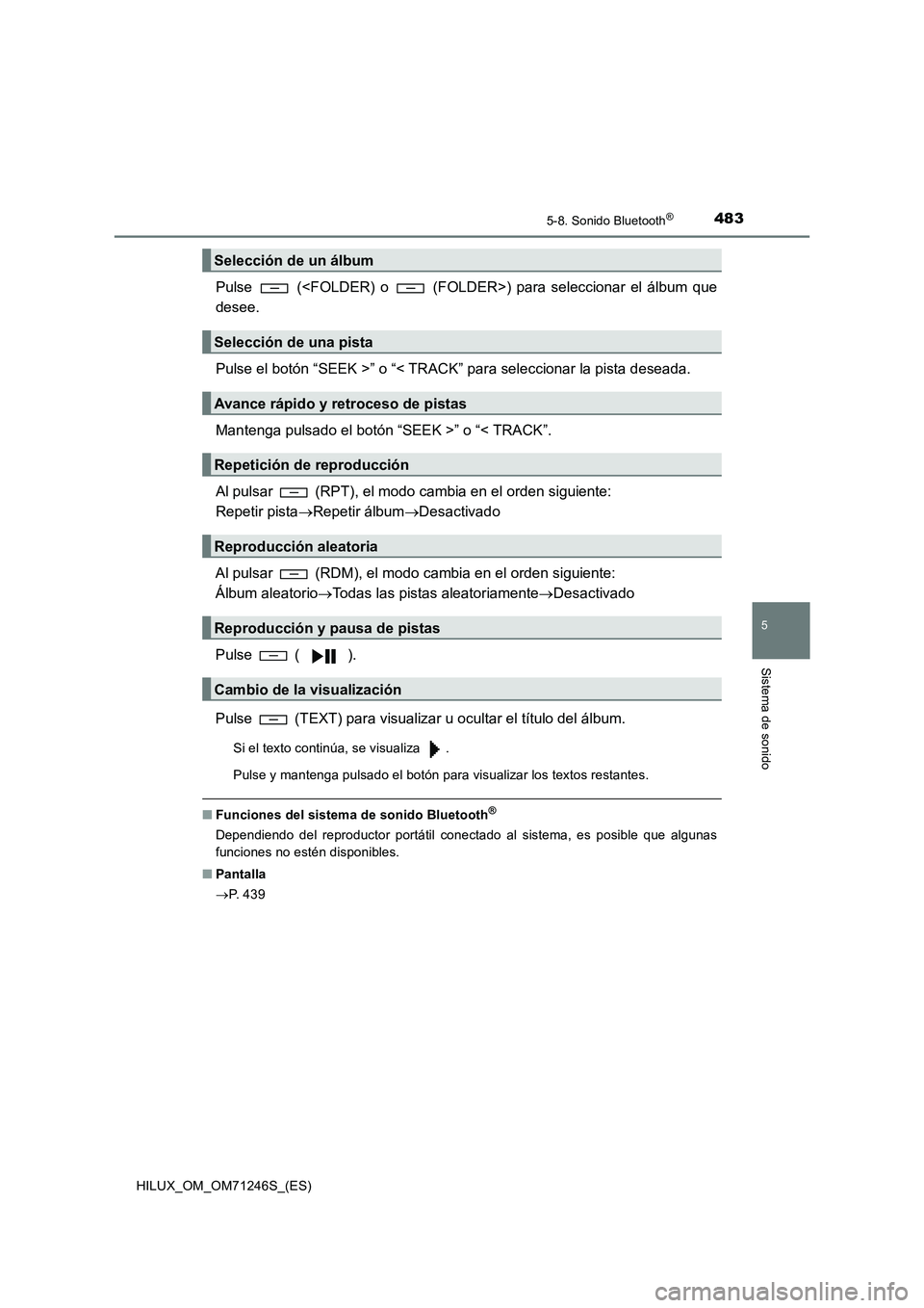 TOYOTA HILUX 2017  Manuale de Empleo (in Spanish) 4835-8. Sonido Bluetooth®
5
Sistema de sonido
HILUX_OM_OM71246S_(ES)
Pulse   (<FOLDER) o   (FOLDER>) para seleccionar el álbum que
desee.
Pulse el botón “SEEK >” o “< TRACK” para selecciona