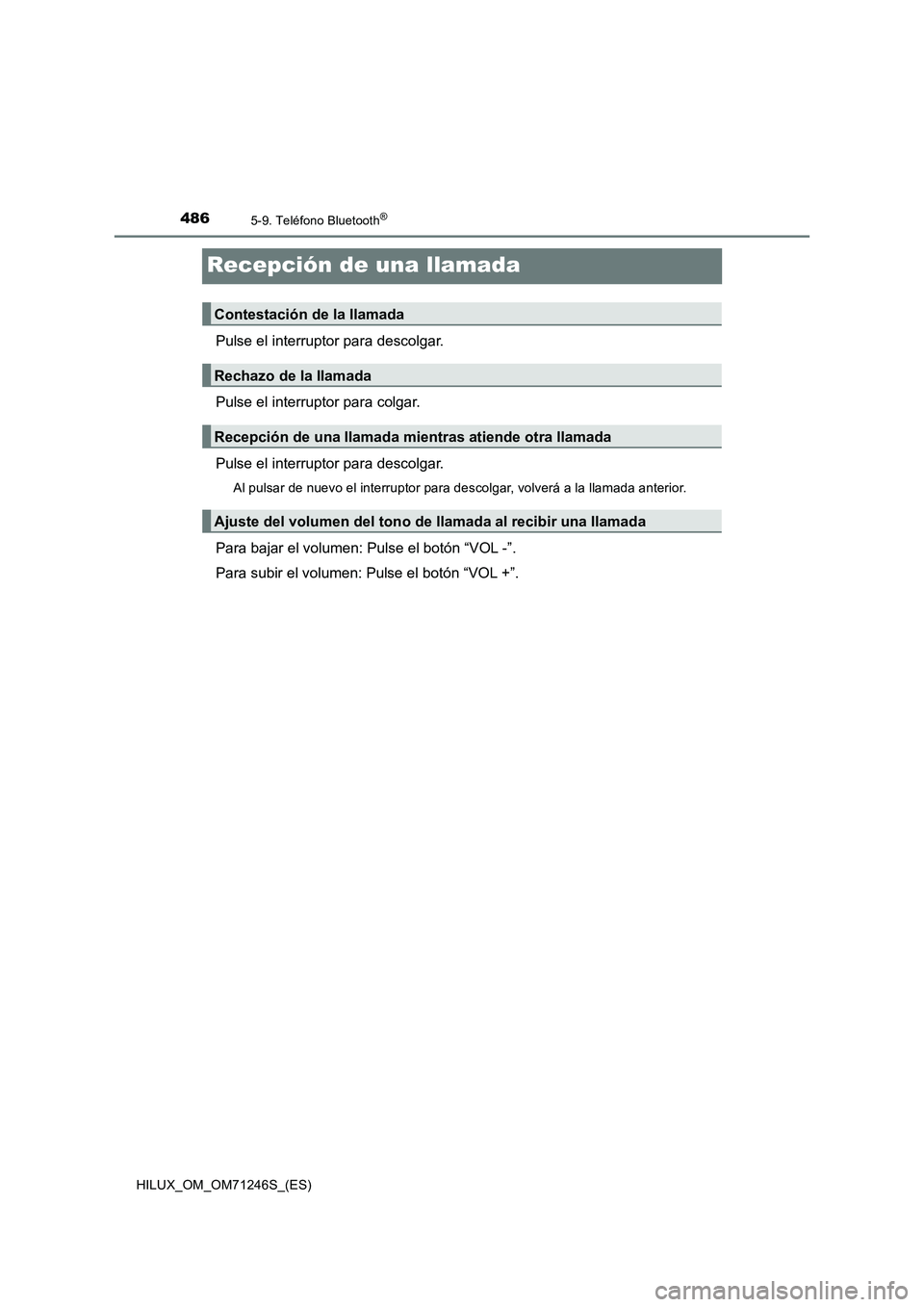 TOYOTA HILUX 2017  Manuale de Empleo (in Spanish) 4865-9. Teléfono Bluetooth®
HILUX_OM_OM71246S_(ES)
Recepción de una llamada
Pulse el interruptor para descolgar.
Pulse el interruptor para colgar.
Pulse el interruptor para descolgar.
Al pulsar de 