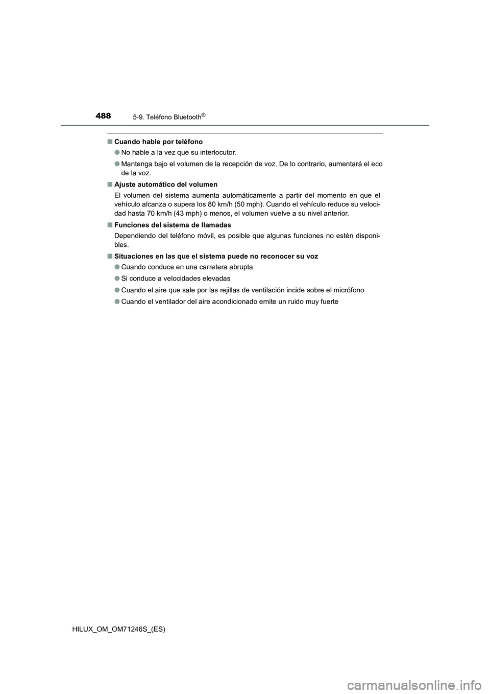 TOYOTA HILUX 2017  Manuale de Empleo (in Spanish) 4885-9. Teléfono Bluetooth®
HILUX_OM_OM71246S_(ES)
■Cuando hable por teléfono
●No hable a la vez que su interlocutor.
●Mantenga bajo el volumen de la recepción de voz. De lo contrario, aumen