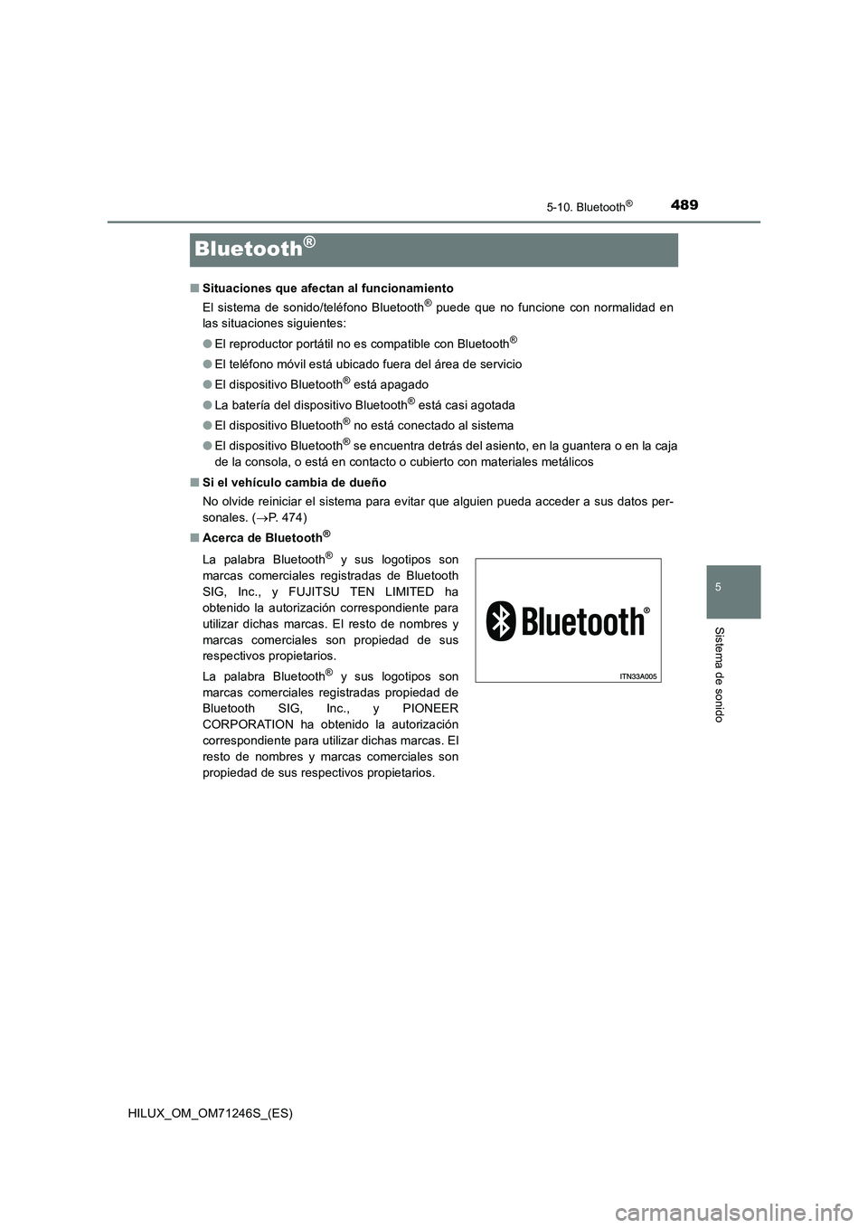 TOYOTA HILUX 2017  Manuale de Empleo (in Spanish) 489
5
5-10. Bluetooth®
Sistema de sonido
HILUX_OM_OM71246S_(ES)
Bluetooth®
■Situaciones que afectan al funcionamiento
El sistema de sonido/teléfono Bluetooth® puede que no funcione con normalida