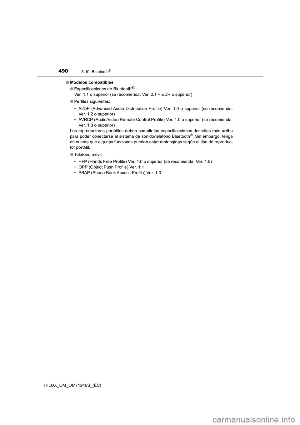 TOYOTA HILUX 2017  Manuale de Empleo (in Spanish) 4905-10. Bluetooth®
HILUX_OM_OM71246S_(ES)■Modelos compatibles
●Especificaciones de Bluetooth
®: 
Ver. 1.1 o superior (se recomienda: Ver. 2.1 + EDR o superior)
●Perfiles siguientes:
• A2DP 