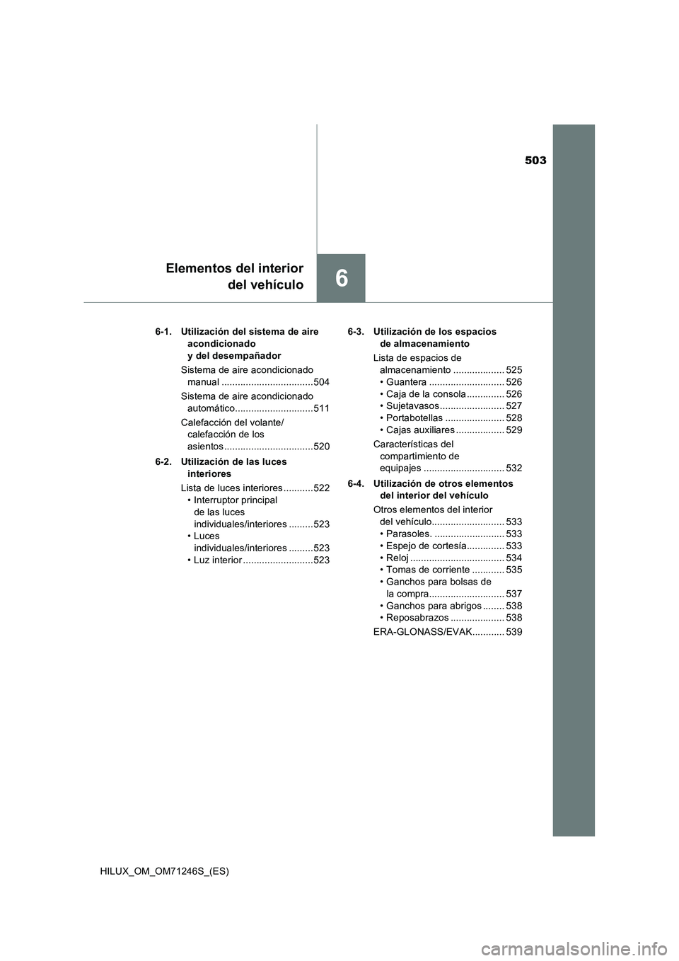 TOYOTA HILUX 2017 Manuale de Empleo (in Spanish) 503
6
Elementos del interior
del vehículo
HILUX_OM_OM71246S_(ES)6-1. Utilización del sistema de aire
acondicionado
y del desempañador
Sistema de aire acondicionado
manual ....................... TOYOTA HILUX 2017 Manuale de Empleo (in Spanish) 503
6
Elementos del interior
del vehículo
HILUX_OM_OM71246S_(ES)6-1. Utilización del sistema de aire
acondicionado
y del desempañador
Sistema de aire acondicionado
manual .......................