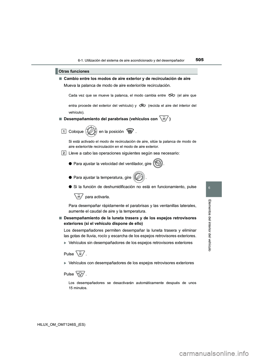 TOYOTA HILUX 2017 Manuale de Empleo (in Spanish) 5056-1. Utilización del sistema de aire acondicionado y del desempañador
6
Elementos del interior del vehículo
HILUX_OM_OM71246S_(ES)
■Cambio entre los modos de aire exterior y de recirculación TOYOTA HILUX 2017 Manuale de Empleo (in Spanish) 5056-1. Utilización del sistema de aire acondicionado y del desempañador
6
Elementos del interior del vehículo
HILUX_OM_OM71246S_(ES)
■Cambio entre los modos de aire exterior y de recirculación