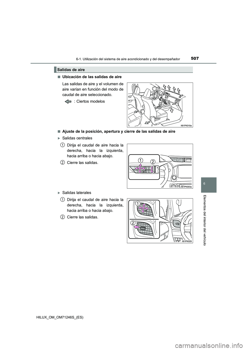 TOYOTA HILUX 2017 Manuale de Empleo (in Spanish) 5076-1. Utilización del sistema de aire acondicionado y del desempañador
6
Elementos del interior del vehículo
HILUX_OM_OM71246S_(ES)■
Ubicación de las salidas de aire
Las salidas de aire y el v TOYOTA HILUX 2017 Manuale de Empleo (in Spanish) 5076-1. Utilización del sistema de aire acondicionado y del desempañador
6
Elementos del interior del vehículo
HILUX_OM_OM71246S_(ES)■
Ubicación de las salidas de aire
Las salidas de aire y el v