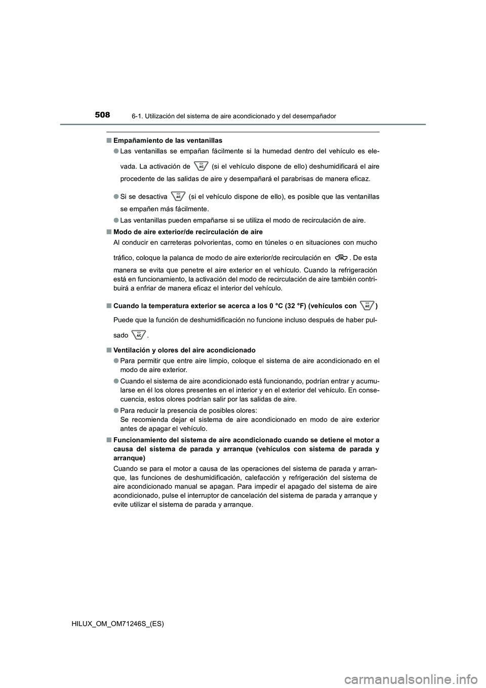TOYOTA HILUX 2017 Manuale de Empleo (in Spanish) 5086-1. Utilización del sistema de aire acondicionado y del desempañador
HILUX_OM_OM71246S_(ES)
■Empañamiento de las ventanillas
● Las ventanillas se empañan fácilmente si la humedad dentro TOYOTA HILUX 2017 Manuale de Empleo (in Spanish) 5086-1. Utilización del sistema de aire acondicionado y del desempañador
HILUX_OM_OM71246S_(ES)
■Empañamiento de las ventanillas
● Las ventanillas se empañan fácilmente si la humedad dentro