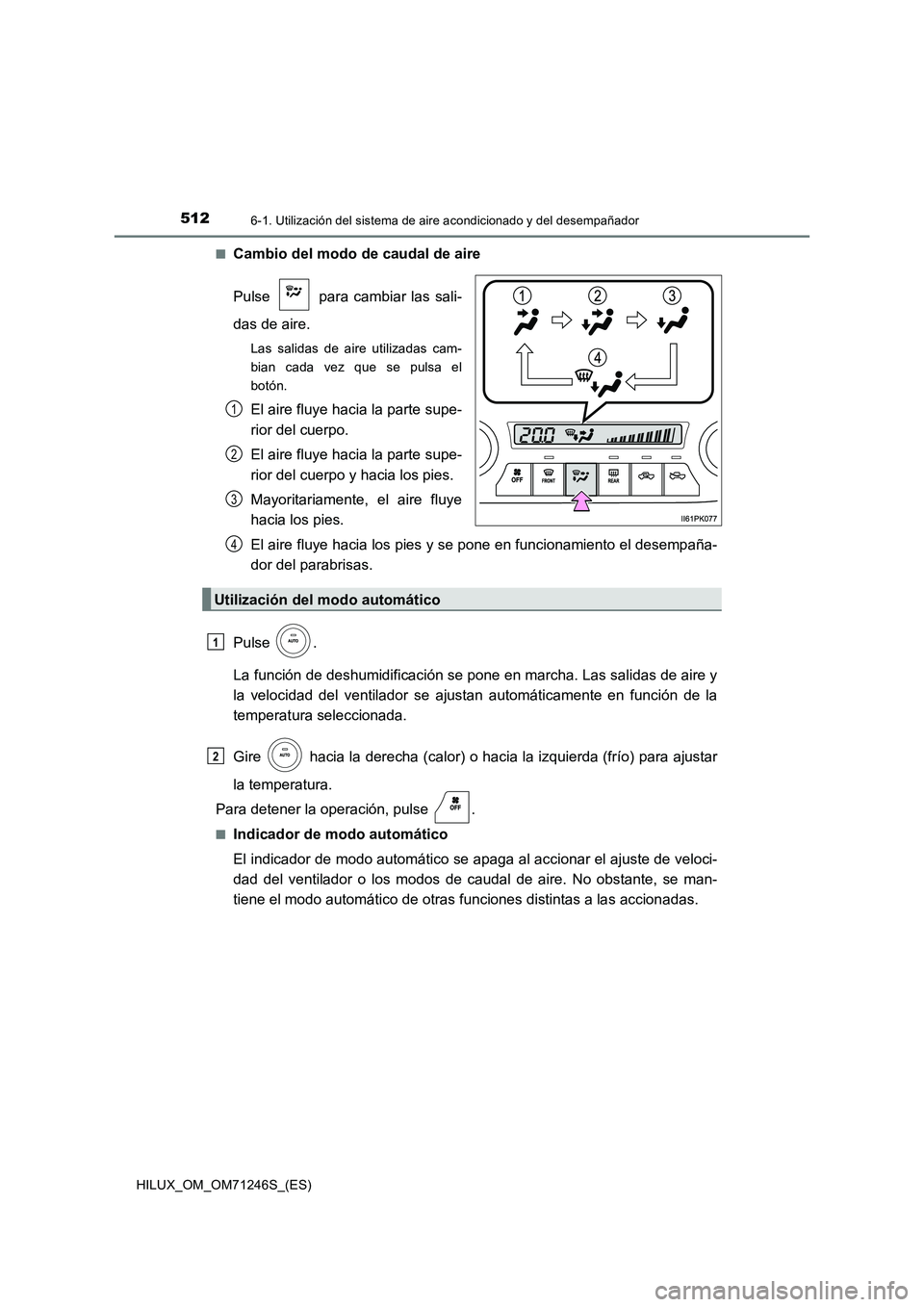 TOYOTA HILUX 2017 Manuale de Empleo (in Spanish) 5126-1. Utilización del sistema de aire acondicionado y del desempañador
HILUX_OM_OM71246S_(ES)
■Cambio del modo de caudal de aire
Pulse para cambiar las sali-
das de aire.
Las salidas de air TOYOTA HILUX 2017 Manuale de Empleo (in Spanish) 5126-1. Utilización del sistema de aire acondicionado y del desempañador
HILUX_OM_OM71246S_(ES)
■Cambio del modo de caudal de aire
Pulse para cambiar las sali-
das de aire.
Las salidas de air