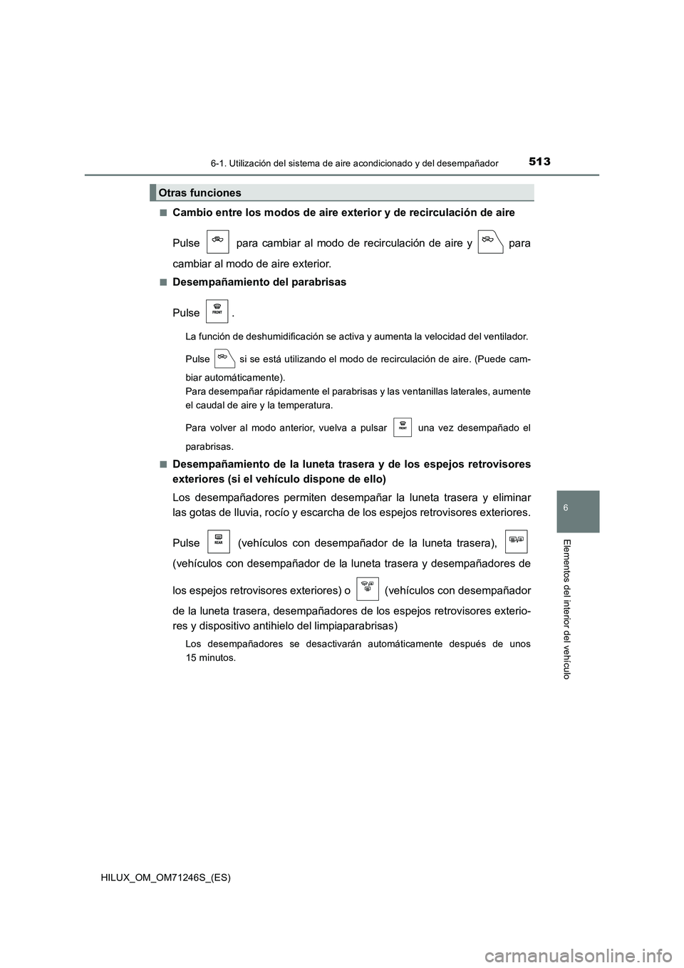 TOYOTA HILUX 2017 Manuale de Empleo (in Spanish) 5136-1. Utilización del sistema de aire acondicionado y del desempañador
6
Elementos del interior del vehículo
HILUX_OM_OM71246S_(ES)■
Cambio entre los modos de aire exterior y de recirculación TOYOTA HILUX 2017 Manuale de Empleo (in Spanish) 5136-1. Utilización del sistema de aire acondicionado y del desempañador
6
Elementos del interior del vehículo
HILUX_OM_OM71246S_(ES)■
Cambio entre los modos de aire exterior y de recirculación