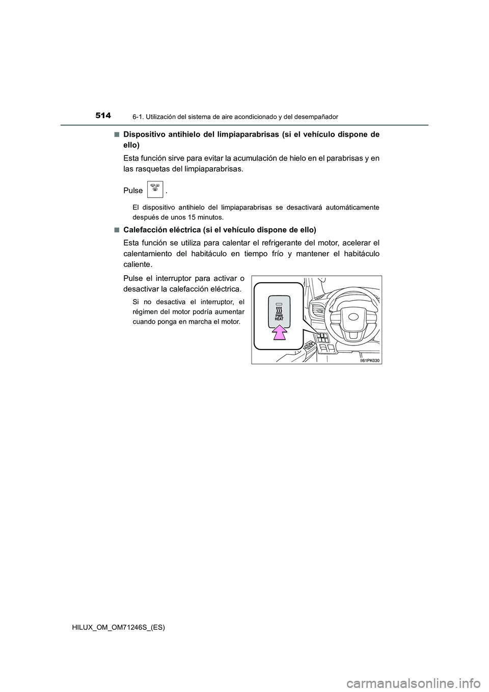 TOYOTA HILUX 2017 Manuale de Empleo (in Spanish) 5146-1. Utilización del sistema de aire acondicionado y del desempañador
HILUX_OM_OM71246S_(ES)■
Dispositivo antihielo del limpiaparabrisas (si el vehículo dispone de
ello)
Esta función sirve pa TOYOTA HILUX 2017 Manuale de Empleo (in Spanish) 5146-1. Utilización del sistema de aire acondicionado y del desempañador
HILUX_OM_OM71246S_(ES)■
Dispositivo antihielo del limpiaparabrisas (si el vehículo dispone de
ello)
Esta función sirve pa