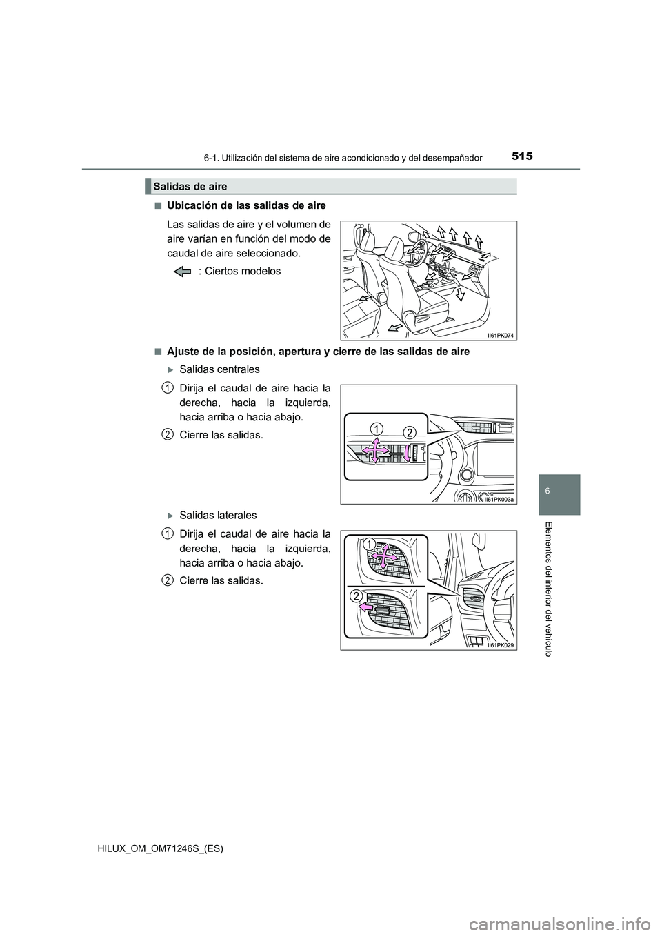 TOYOTA HILUX 2017 Manuale de Empleo (in Spanish) 5156-1. Utilización del sistema de aire acondicionado y del desempañador
6
Elementos del interior del vehículo
HILUX_OM_OM71246S_(ES)■
Ubicación de las salidas de aire
Las salidas de aire y el v TOYOTA HILUX 2017 Manuale de Empleo (in Spanish) 5156-1. Utilización del sistema de aire acondicionado y del desempañador
6
Elementos del interior del vehículo
HILUX_OM_OM71246S_(ES)■
Ubicación de las salidas de aire
Las salidas de aire y el v