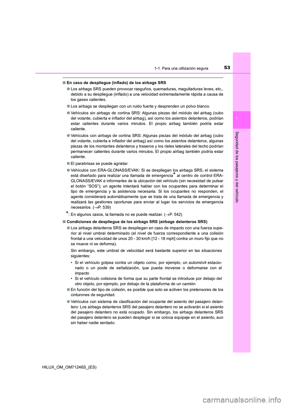 TOYOTA HILUX 2017 Manuale de Empleo (in Spanish) 531-1. Para una utilización segura
1
HILUX_OM_OM71246S_(ES)
Seguridad de los pasajeros y del vehículo
■En caso de despliegue (inflado) de los airbags SRS
● Los airbags SRS pueden provocar rasgu TOYOTA HILUX 2017 Manuale de Empleo (in Spanish) 531-1. Para una utilización segura
1
HILUX_OM_OM71246S_(ES)
Seguridad de los pasajeros y del vehículo
■En caso de despliegue (inflado) de los airbags SRS
● Los airbags SRS pueden provocar rasgu