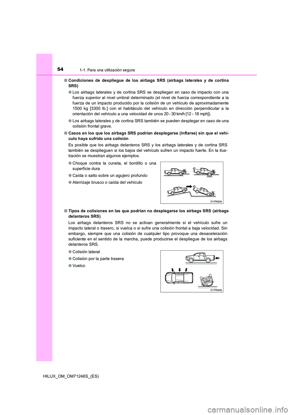 TOYOTA HILUX 2017 Manuale de Empleo (in Spanish) 541-1. Para una utilización segura
HILUX_OM_OM71246S_(ES)
■ Condiciones de despliegue de los airbags SRS (airbags laterales y de cortina
SRS)
● Los airbags laterales y de cortina SRS se despli TOYOTA HILUX 2017 Manuale de Empleo (in Spanish) 541-1. Para una utilización segura
HILUX_OM_OM71246S_(ES)
■ Condiciones de despliegue de los airbags SRS (airbags laterales y de cortina
SRS)
● Los airbags laterales y de cortina SRS se despli