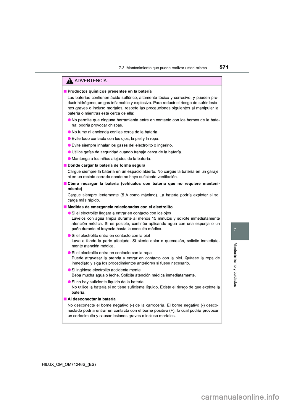 TOYOTA HILUX 2017 Manuale de Empleo (in Spanish) 5717-3. Mantenimiento que puede realizar usted mismo
HILUX_OM_OM71246S_(ES)
7
Mantenimiento y cuidados
ADVERTENCIA
■Productos químicos presentes en la batería
Las baterías contienen ácido sulf TOYOTA HILUX 2017 Manuale de Empleo (in Spanish) 5717-3. Mantenimiento que puede realizar usted mismo
HILUX_OM_OM71246S_(ES)
7
Mantenimiento y cuidados
ADVERTENCIA
■Productos químicos presentes en la batería
Las baterías contienen ácido sulf