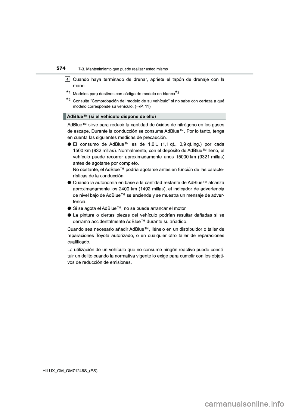 TOYOTA HILUX 2017 Manuale de Empleo (in Spanish) 5747-3. Mantenimiento que puede realizar usted mismo
HILUX_OM_OM71246S_(ES)
Cuando haya terminado de drenar, apriete el tapón de drenaje con la
mano.
*1: Modelos para destinos con código de modelo e TOYOTA HILUX 2017 Manuale de Empleo (in Spanish) 5747-3. Mantenimiento que puede realizar usted mismo
HILUX_OM_OM71246S_(ES)
Cuando haya terminado de drenar, apriete el tapón de drenaje con la
mano.
*1: Modelos para destinos con código de modelo e