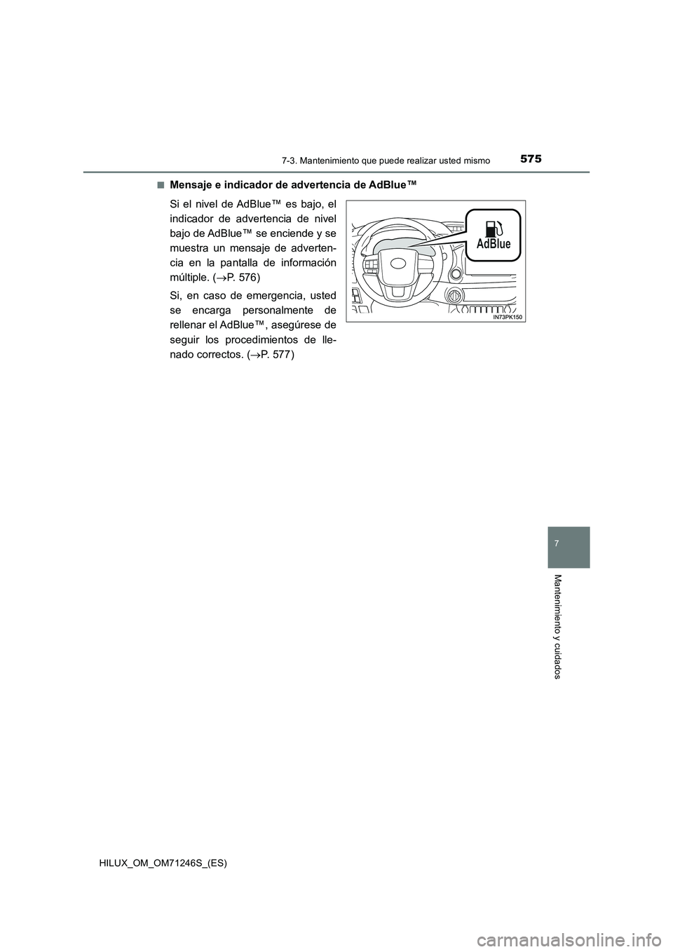 TOYOTA HILUX 2017 Manuale de Empleo (in Spanish) 5757-3. Mantenimiento que puede realizar usted mismo
HILUX_OM_OM71246S_(ES)
7
Mantenimiento y cuidados
■Mensaje e indicador de advertencia de AdBlue™
Si el nivel de AdBlue™ es bajo, el
indicador TOYOTA HILUX 2017 Manuale de Empleo (in Spanish) 5757-3. Mantenimiento que puede realizar usted mismo
HILUX_OM_OM71246S_(ES)
7
Mantenimiento y cuidados
■Mensaje e indicador de advertencia de AdBlue™
Si el nivel de AdBlue™ es bajo, el
indicador