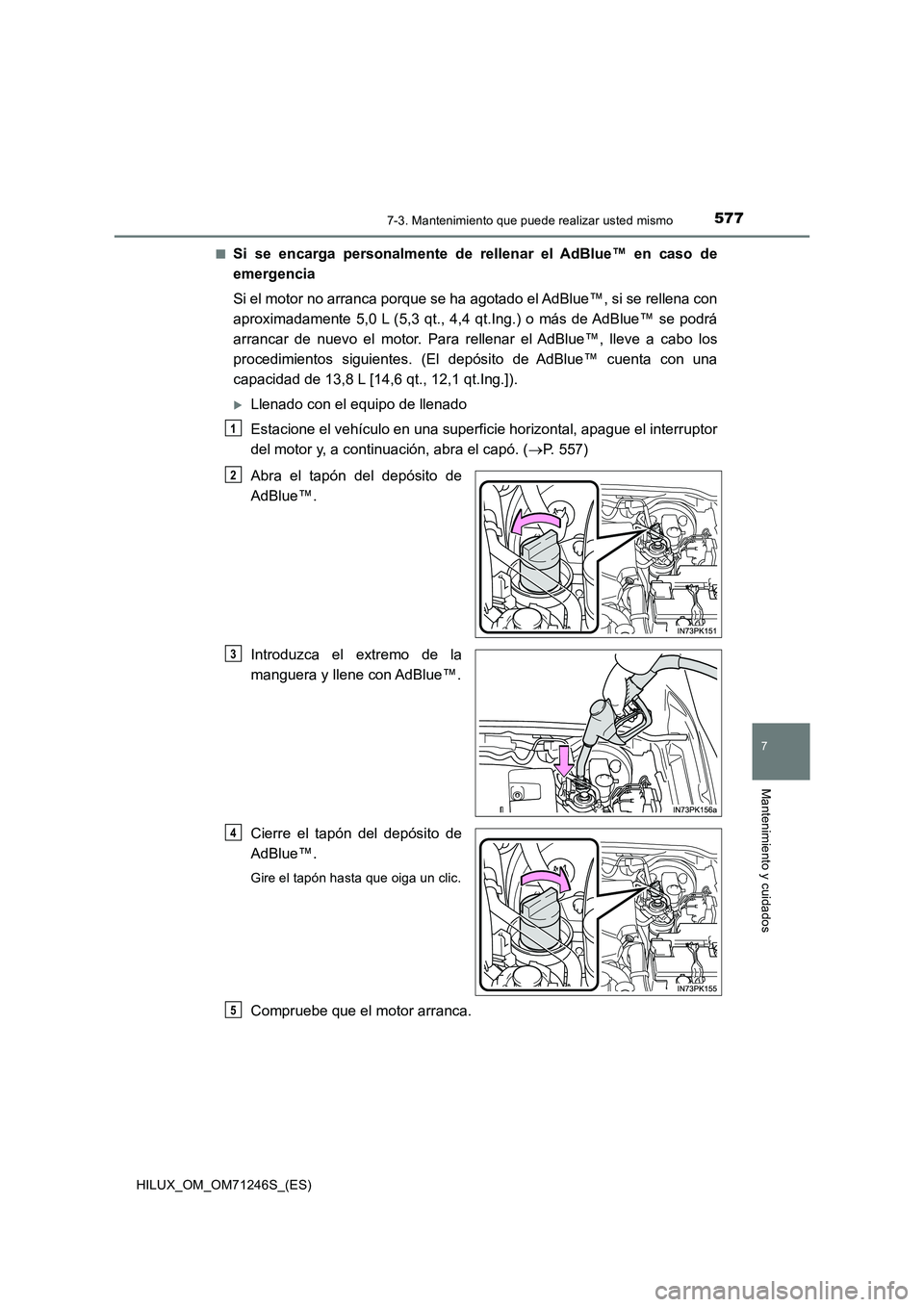 TOYOTA HILUX 2017 Manuale de Empleo (in Spanish) 5777-3. Mantenimiento que puede realizar usted mismo
HILUX_OM_OM71246S_(ES)
7
Mantenimiento y cuidados
■Si se encarga personalmente de rellenar el AdBlue™ en caso de
emergencia
Si el motor no ar TOYOTA HILUX 2017 Manuale de Empleo (in Spanish) 5777-3. Mantenimiento que puede realizar usted mismo
HILUX_OM_OM71246S_(ES)
7
Mantenimiento y cuidados
■Si se encarga personalmente de rellenar el AdBlue™ en caso de
emergencia
Si el motor no ar