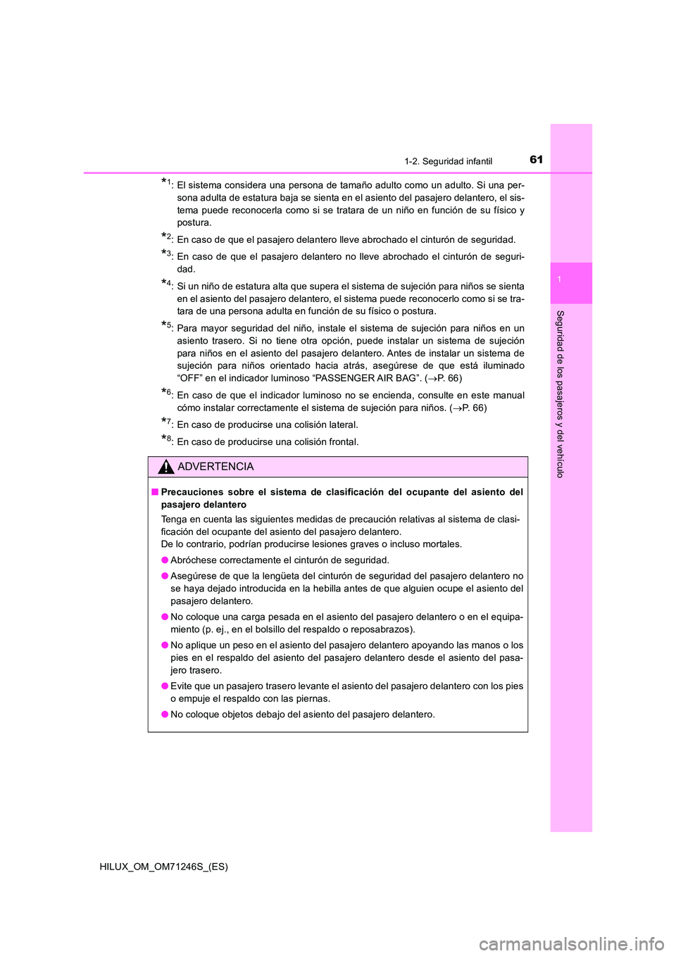 TOYOTA HILUX 2017 Manuale de Empleo (in Spanish) 611-2. Seguridad infantil
1
HILUX_OM_OM71246S_(ES)
Seguridad de los pasajeros y del vehículo
*1: El sistema considera una persona de tamaño adulto como un adulto. Si una per-
sona adulta de estatur TOYOTA HILUX 2017 Manuale de Empleo (in Spanish) 611-2. Seguridad infantil
1
HILUX_OM_OM71246S_(ES)
Seguridad de los pasajeros y del vehículo
*1: El sistema considera una persona de tamaño adulto como un adulto. Si una per-
sona adulta de estatur