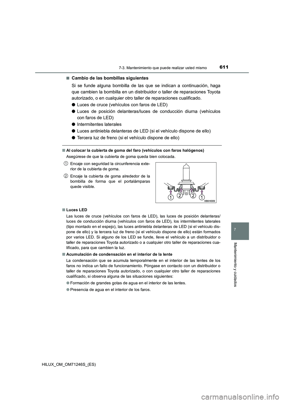 TOYOTA HILUX 2017 Manuale de Empleo (in Spanish) 6117-3. Mantenimiento que puede realizar usted mismo
HILUX_OM_OM71246S_(ES)
7
Mantenimiento y cuidados
■Cambio de las bombillas siguientes
Si se funde alguna bombilla de las que se indican a continu TOYOTA HILUX 2017 Manuale de Empleo (in Spanish) 6117-3. Mantenimiento que puede realizar usted mismo
HILUX_OM_OM71246S_(ES)
7
Mantenimiento y cuidados
■Cambio de las bombillas siguientes
Si se funde alguna bombilla de las que se indican a continu